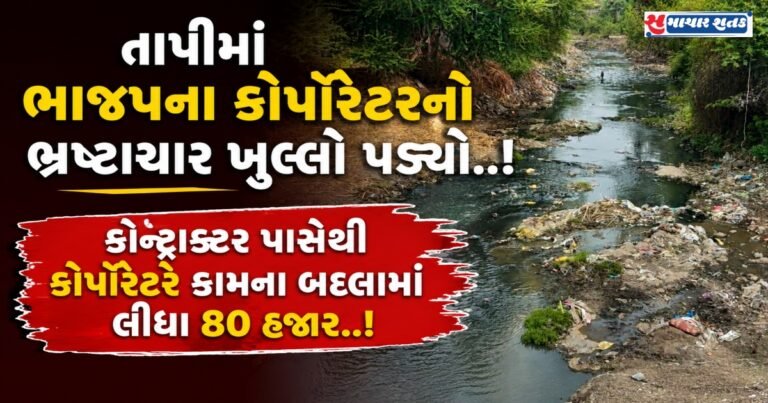 તાપી: ભાજપના કોર્પોરેટરનો ભ્રષ્ટાચાર..કોન્ટ્રાક્ટર પાસેથી કામના બદલામાં 80 હજાર લીધા..!